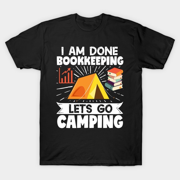 Camper Accountant I Am Done Bookkeeping LetS Go Camping T-Shirt by Caskara